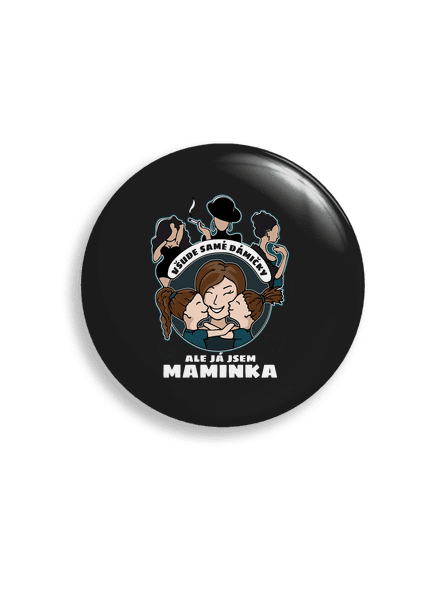 Všichni jsou dámičky, ale já jsem maminka! placka uni